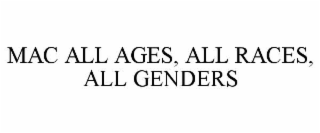 MAC ALL AGES, ALL RACES, ALL GENDERS