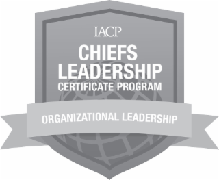 IACP CHIEFS LEADERSHIP CERTIFICATE PROGRAM ORGANIZATIONAL LEADERSHIP