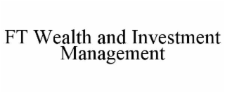 FT WEALTH AND INVESTMENT MANAGEMENT