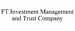 FT INVESTMENT MANAGEMENT AND TRUST COMPANY