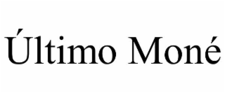 ÚLTIMO MONÉ