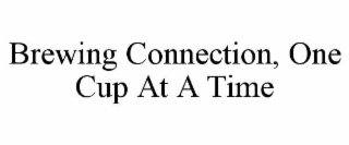 BREWING CONNECTION, ONE CUP AT A TIME