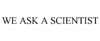 WE ASK A SCIENTIST