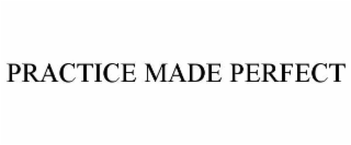 PRACTICE MADE PERFECT
