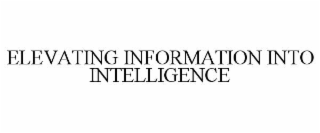 ELEVATING INFORMATION INTO INTELLIGENCE