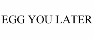 EGG YOU LATER