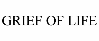 GRIEF OF LIFE
