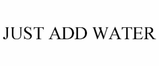 JUST ADD WATER