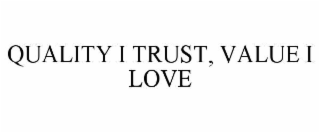 QUALITY I TRUST, VALUE I LOVE
