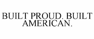 BUILT PROUD. BUILT AMERICAN.