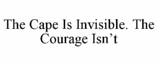 THE CAPE IS INVISIBLE. THE COURAGE ISN’T