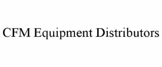CFM EQUIPMENT DISTRIBUTORS