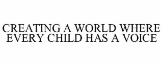 CREATING A WORLD WHERE EVERY CHILD HAS A VOICE