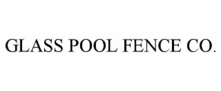 GLASS POOL FENCE CO.