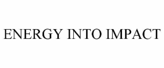 ENERGY INTO IMPACT