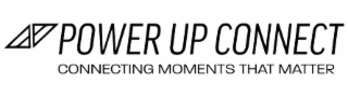POWER UP CONNECT CONNECTING MOMENTS THAT MATTER