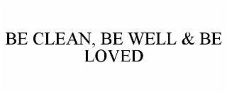 BE CLEAN, BE WELL & BE LOVED
