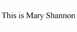 THIS IS MARY SHANNON