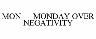 MON — MONDAY OVER NEGATIVITY