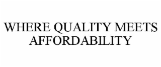 WHERE QUALITY MEETS AFFORDABILITY