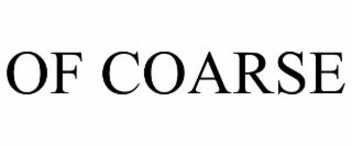 OF COARSE
