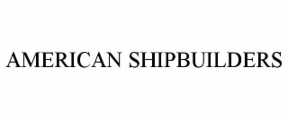 AMERICAN SHIPBUILDERS
