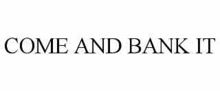 COME AND BANK IT