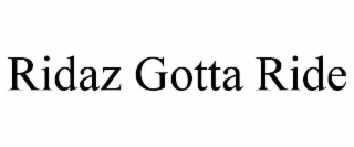 RIDAZ GOTTA RIDE