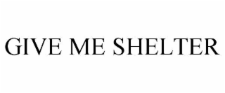 GIVE ME SHELTER