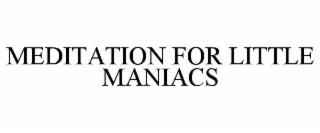 MEDITATION FOR LITTLE MANIACS