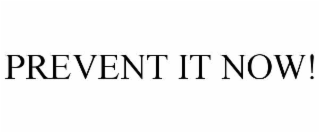 PREVENT IT NOW!