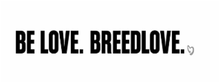 BE LOVE. BREEDLOVE.