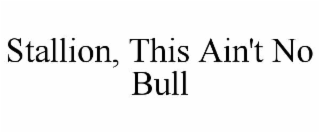 STALLION, THIS AIN'T NO BULL