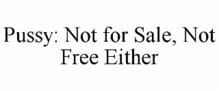 PUSSY: NOT FOR SALE, NOT FREE EITHER