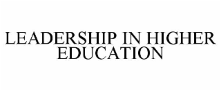 LEADERSHIP IN HIGHER EDUCATION