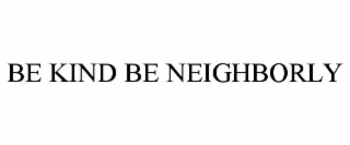 BE KIND BE NEIGHBORLY