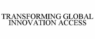 TRANSFORMING GLOBAL INNOVATION ACCESS