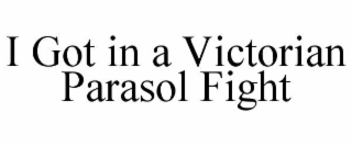 I GOT IN A VICTORIAN PARASOL FIGHT