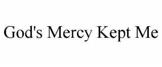GOD'S MERCY KEPT ME