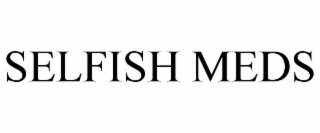 SELFISH MEDS
