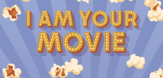 I AM YOUR MOVIE