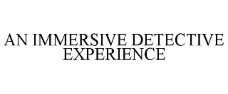 AN IMMERSIVE DETECTIVE EXPERIENCE