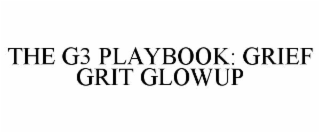 THE G3 PLAYBOOK: GRIEF GRIT GLOWUP