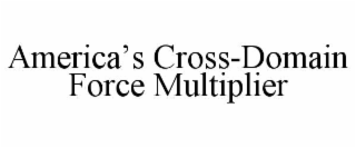 AMERICA’S CROSS-DOMAIN FORCE MULTIPLIER