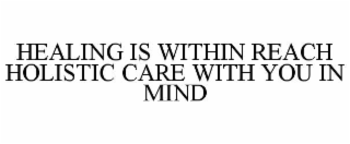 HEALING IS WITHIN REACH HOLISTIC CARE WITH YOU IN MIND