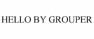 HELLO BY GROUPER