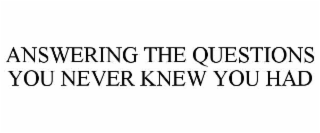 ANSWERING THE QUESTIONS YOU NEVER KNEW YOU HAD