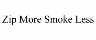 ZIP MORE SMOKE LESS