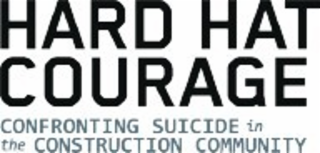 HARD HAT COURAGE CONFRONTING SUICIDE IN THE CONSTRUCTION COMMUNITY