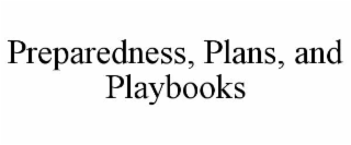 PREPAREDNESS, PLANS, AND PLAYBOOKS